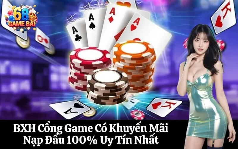 BXH Cổng Game Có Khuyến Mãi Nạp Đầu 100% Uy Tín Nhất