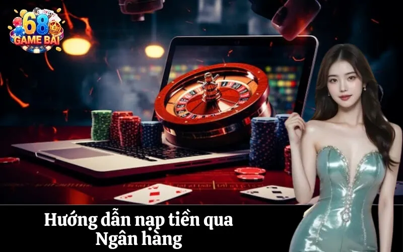 Hướng dẫn nạp tiền qua Ngân hàng