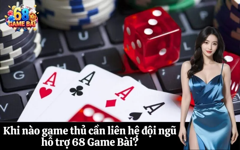 Khi nào game thủ cần liên hệ đội ngũ hỗ trợ 68 Game Bài