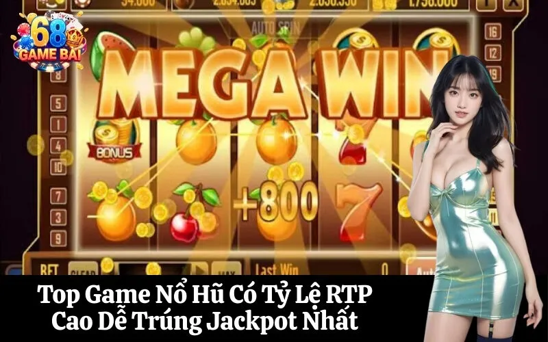 Top Game Nổ Hũ Có Tỷ Lệ RTP Cao Dễ Trúng Jackpot Nhất