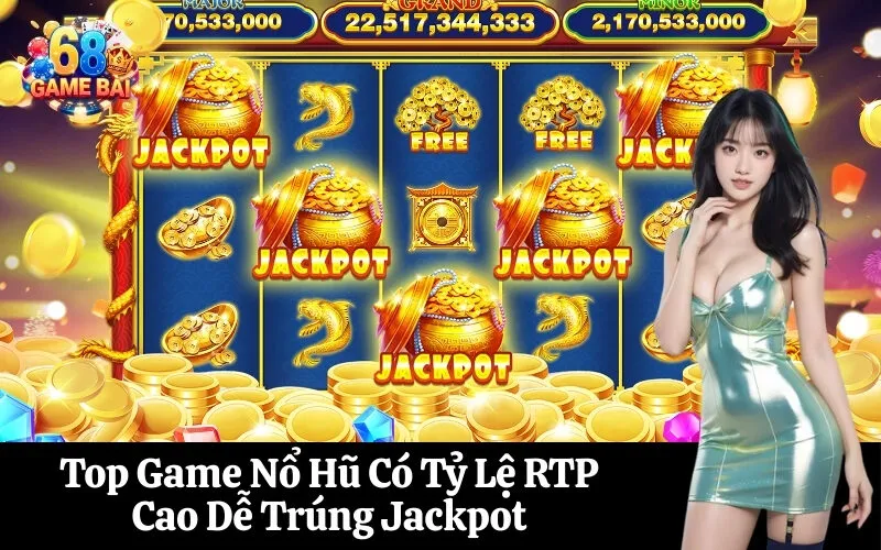 Top Game Nổ Hũ Có Tỷ Lệ RTP Cao Dễ Trúng Jackpot